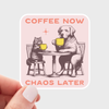 Coffee Now Chaos Later Sticker