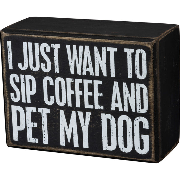 Just Want to Sip Coffee + Pet My Dog Sign
